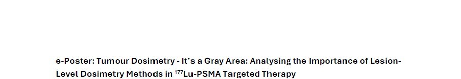 Tumour Dosimetry_It’s a Gray Area_Analysing the Importance of Lesion Level Dosimetry Methods in 177LuPSMA Targeted Therapy